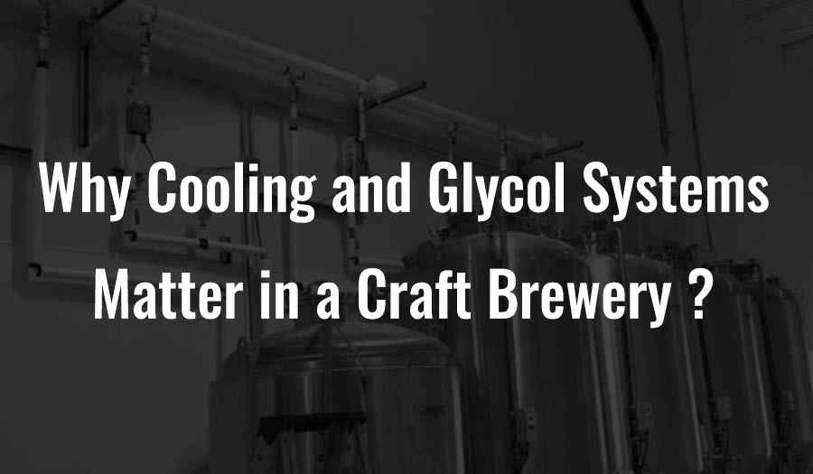 Why Cooling and Glycol Systems Matter in a Craft Brewery?